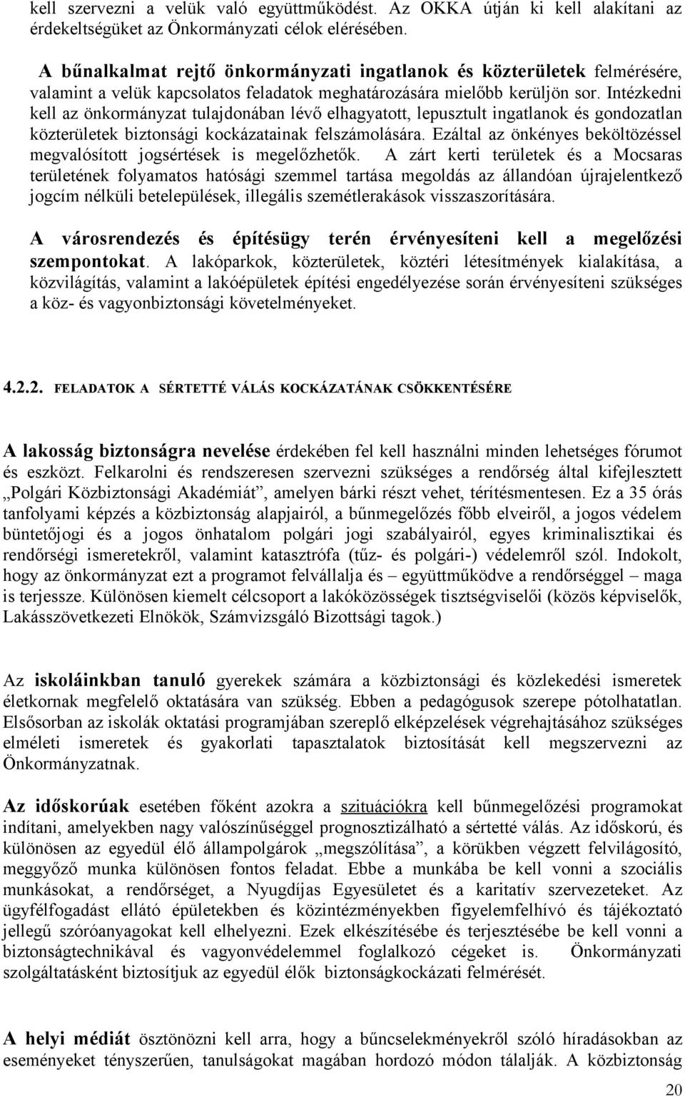 Intézkedni kell az önkormányzat tulajdonában lévő elhagyatott, lepusztult ingatlanok és gondozatlan közterületek biztonsági kockázatainak felszámolására.