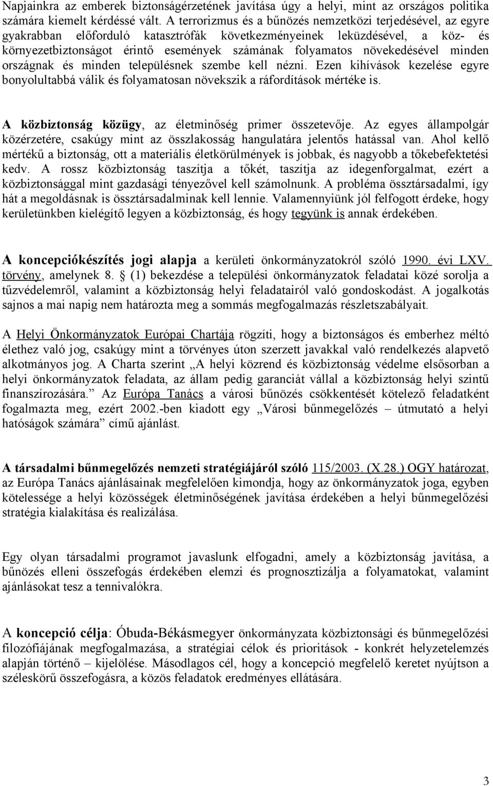 növekedésével minden országnak és minden településnek szembe kell nézni. Ezen kihívások kezelése egyre bonyolultabbá válik és folyamatosan növekszik a ráfordítások mértéke is.