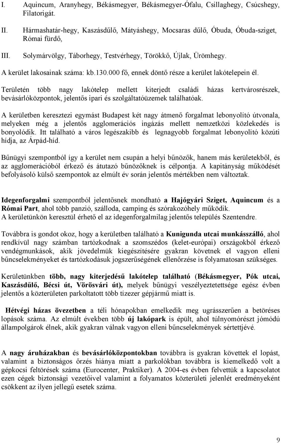 000 fő, ennek döntő része a kerület lakótelepein él. Területén több nagy lakótelep mellett kiterjedt családi házas kertvárosrészek, bevásárlóközpontok, jelentős ipari és szolgáltatóüzemek találhatóak.