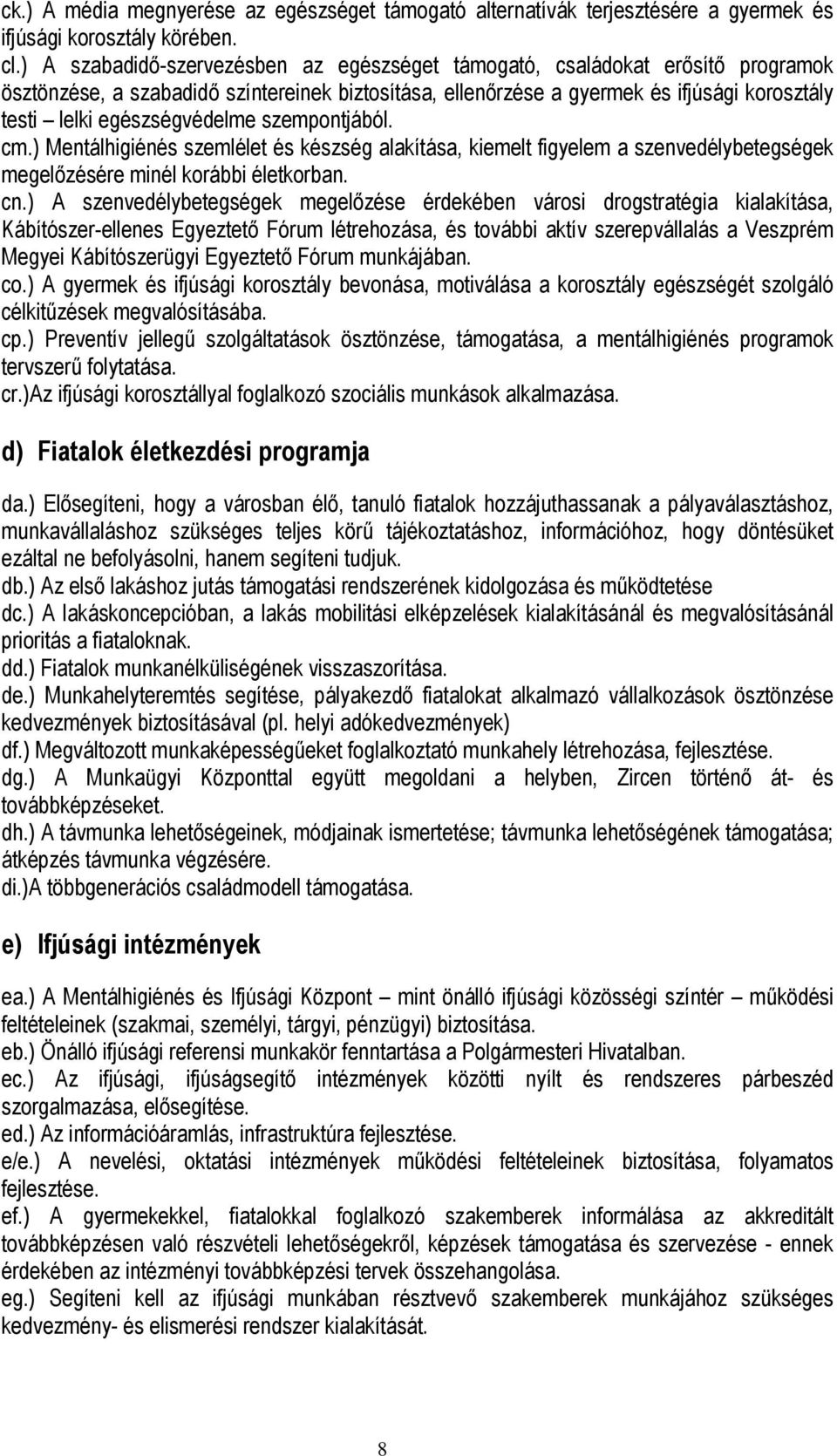 egészségvédelme szempontjából. cm.) Mentálhigiénés szemlélet és készség alakítása, kiemelt figyelem a szenvedélybetegségek megelőzésére minél korábbi életkorban. cn.