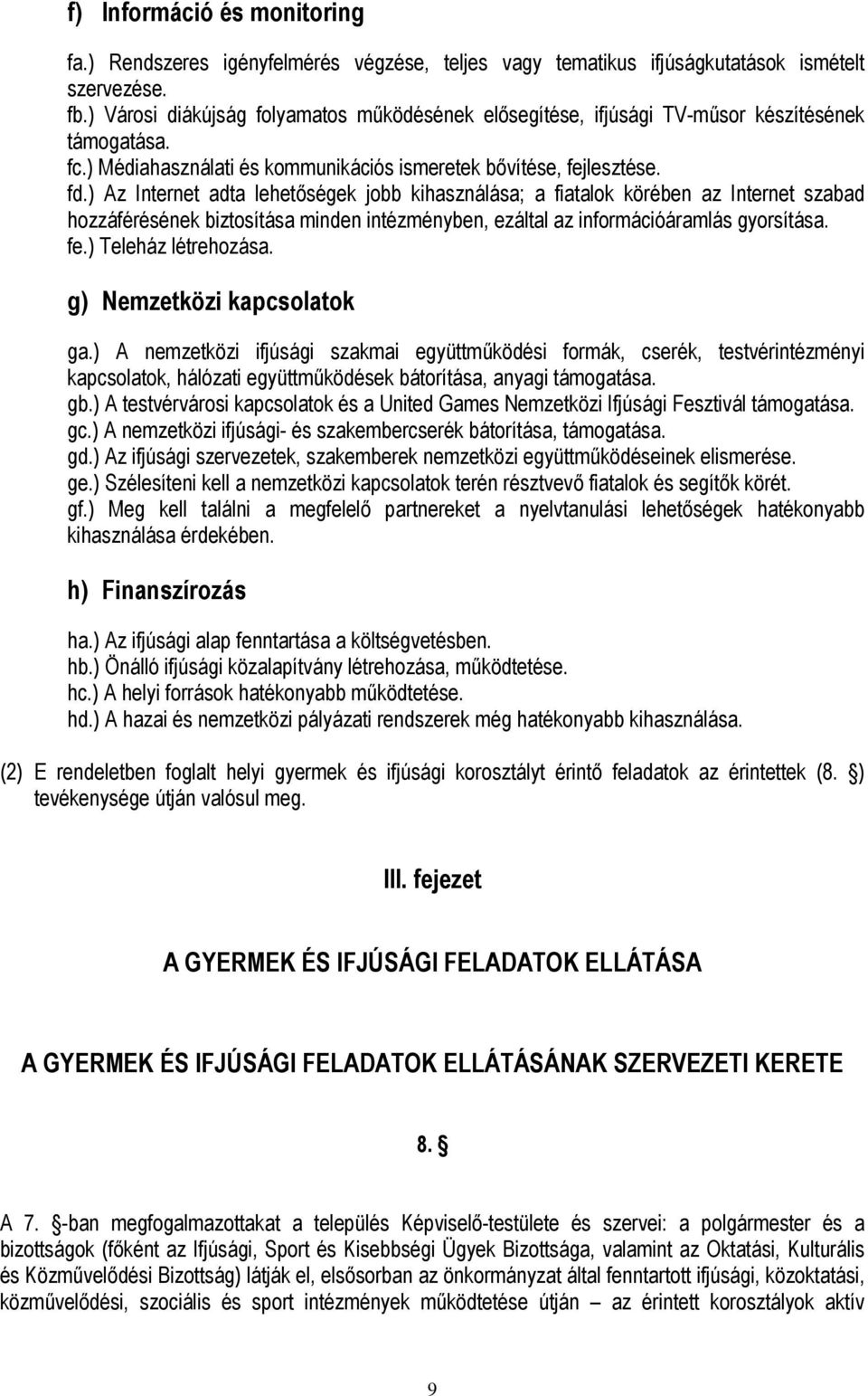 ) Az Internet adta lehetőségek jobb kihasználása; a fiatalok körében az Internet szabad hozzáférésének biztosítása minden intézményben, ezáltal az információáramlás gyorsítása. fe.