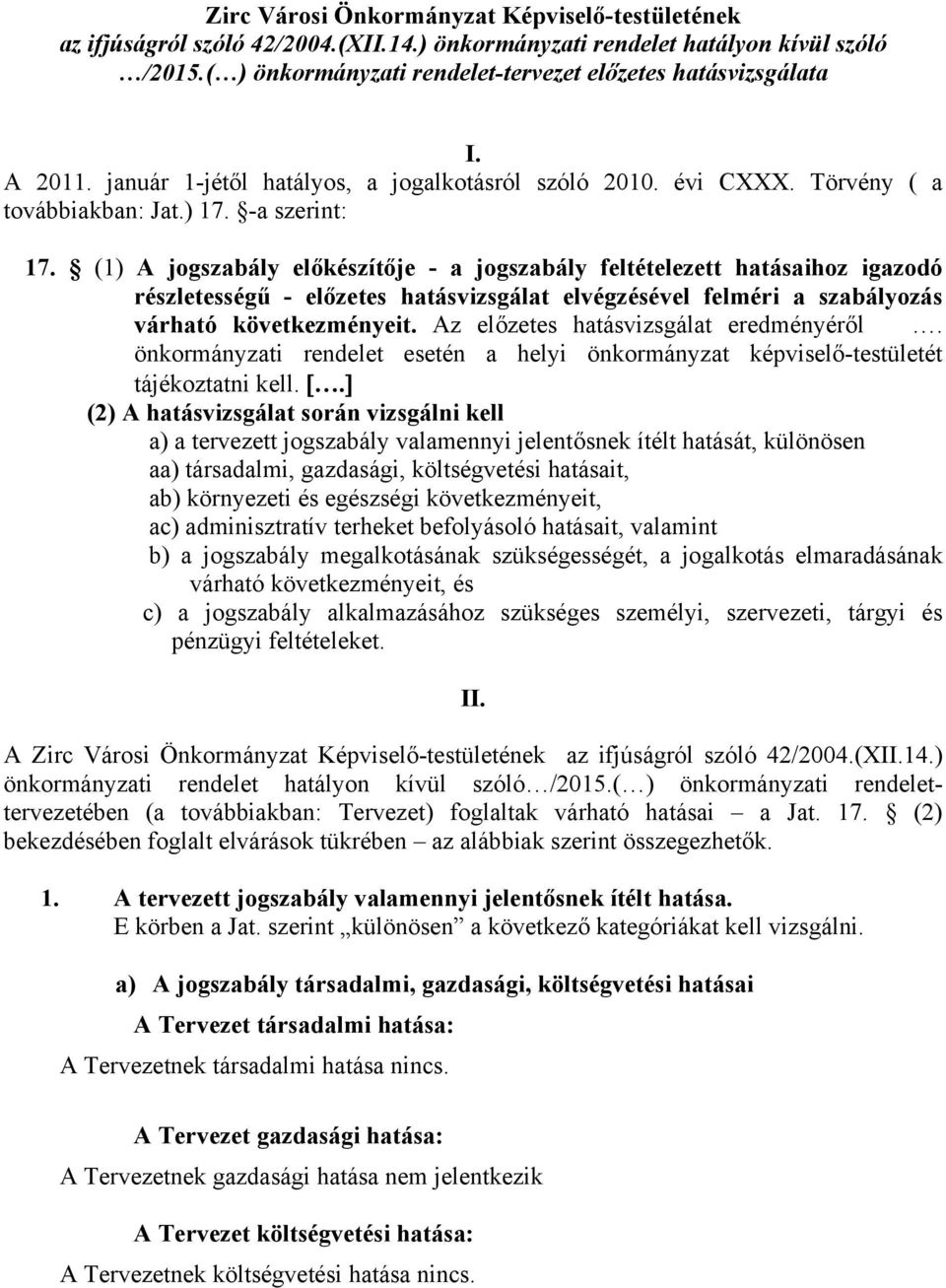 (1) A jogszabály előkészítője - a jogszabály feltételezett hatásaihoz igazodó részletességű - előzetes hatásvizsgálat elvégzésével felméri a szabályozás várható következményeit.