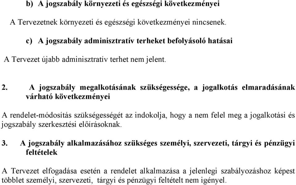 A jogszabály megalkotásának szükségessége, a jogalkotás elmaradásának várható következményei A rendelet-módosítás szükségességét az indokolja, hogy a nem felel meg a