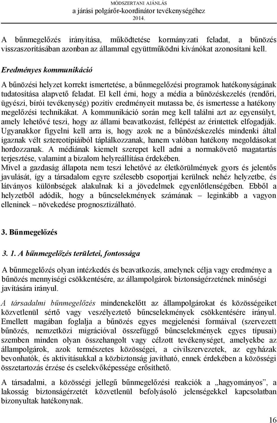 El kell érni, hogy a média a bűnözéskezelés (rendőri, ügyészi, bírói tevékenység) pozitív eredményeit mutassa be, és ismertesse a hatékony megelőzési technikákat.