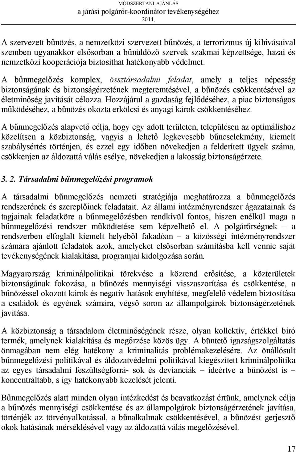 A bűnmegelőzés komplex, össztársadalmi feladat, amely a teljes népesség biztonságának és biztonságérzetének megteremtésével, a bűnözés csökkentésével az életminőség javítását célozza.