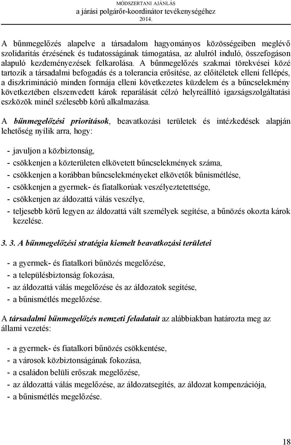 bűncselekmény következtében elszenvedett károk reparálását célzó helyreállító igazságszolgáltatási eszközök minél szélesebb körű alkalmazása.