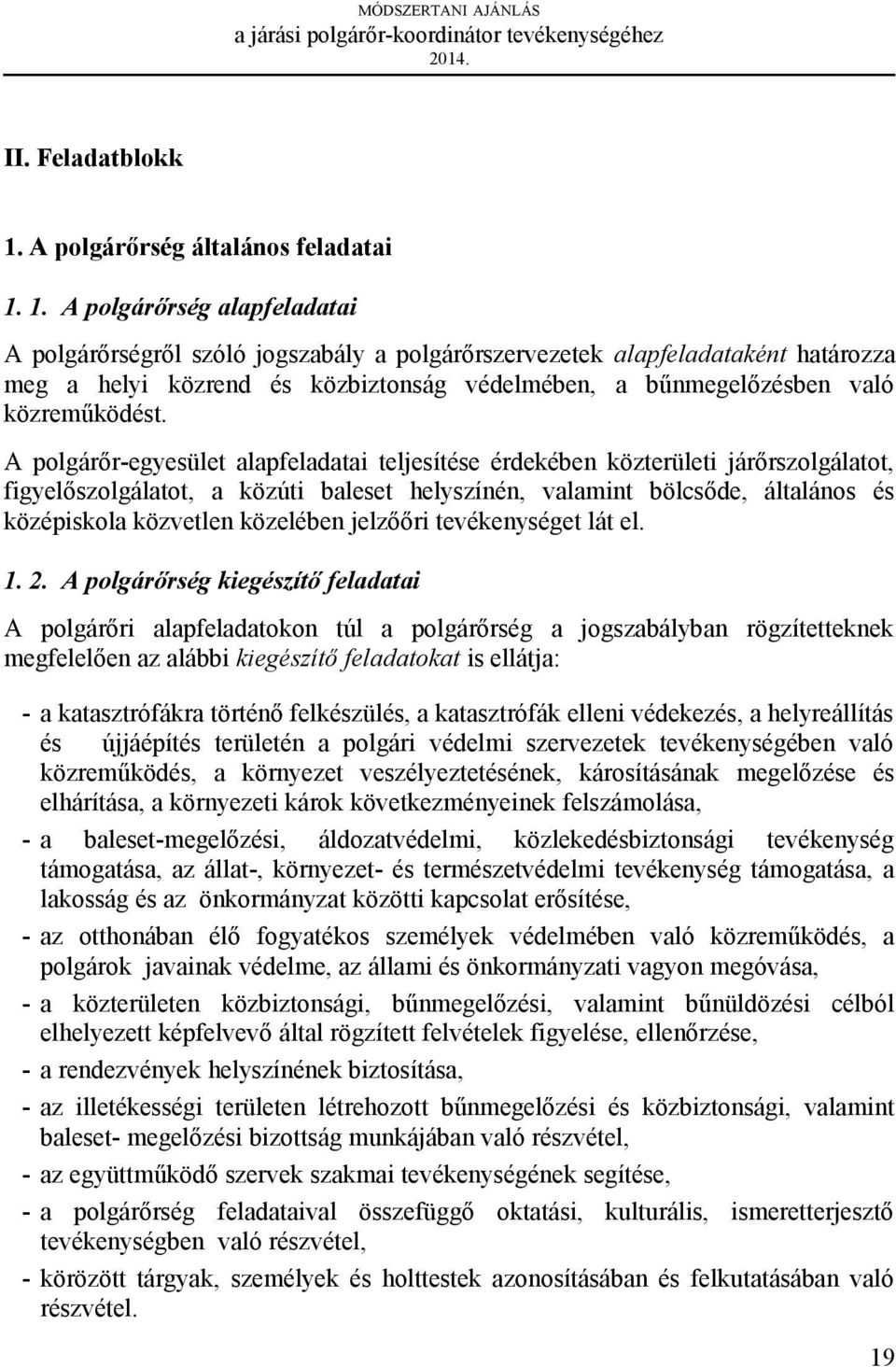 1. A polgárőrség alapfeladatai A polgárőrségről szóló jogszabály a polgárőrszervezetek alapfeladataként határozza meg a helyi közrend és közbiztonság védelmében, a bűnmegelőzésben való közreműködést.