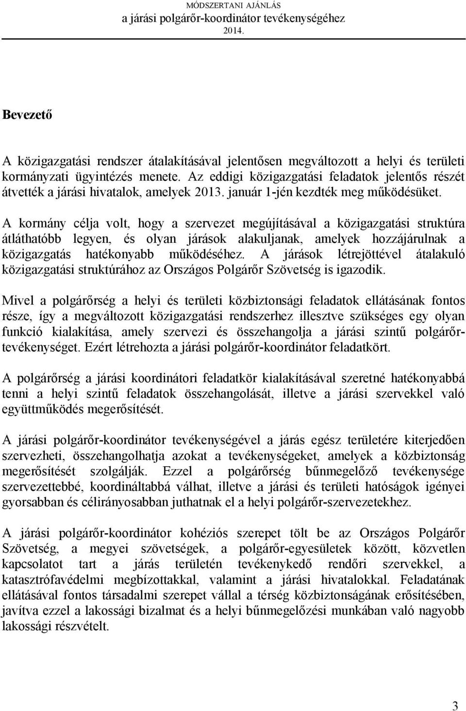 A kormány célja volt, hogy a szervezet megújításával a közigazgatási struktúra átláthatóbb legyen, és olyan járások alakuljanak, amelyek hozzájárulnak a közigazgatás hatékonyabb működéséhez.