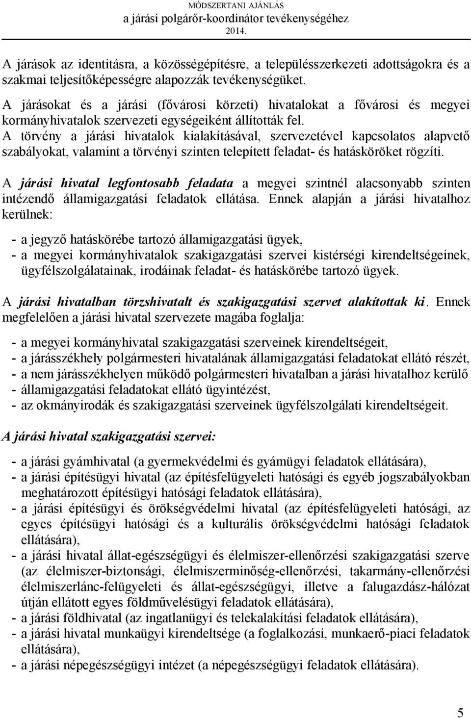 A törvény a járási hivatalok kialakításával, szervezetével kapcsolatos alapvető szabályokat, valamint a törvényi szinten telepített feladat- és hatásköröket rögzíti.