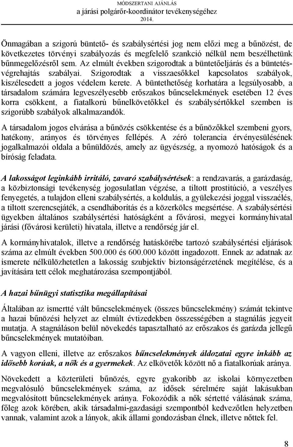 A büntethetőség korhatára a legsúlyosabb, a társadalom számára legveszélyesebb erőszakos bűncselekmények esetében 12 éves korra csökkent, a fiatalkorú bűnelkövetőkkel és szabálysértőkkel szemben is