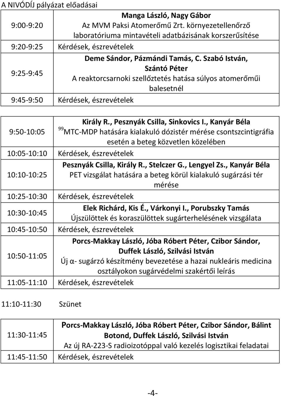 Szabó István, Szántó Péter 9:25-9:45 A reaktorcsarnoki szellőztetés hatása súlyos atomerőműi balesetnél 9:45-9:50 Kérdések, észrevételek Király R., Pesznyák Csilla, Sinkovics I.