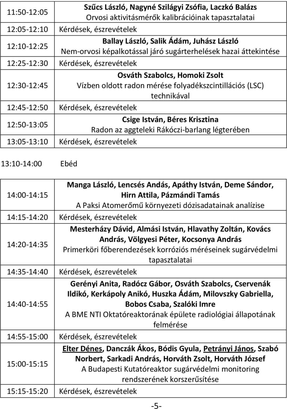 (LSC) technikával 12:45-12:50 Kérdések, észrevételek 12:50-13:05 Csige István, Béres Krisztina Radon az aggteleki Rákóczi-barlang légterében 13:05-13:10 Kérdések, észrevételek 13:10-14:00 Ebéd Manga