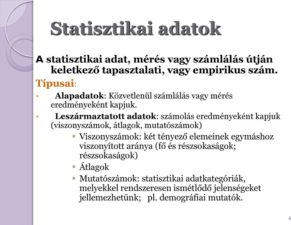 Leszármaztatott adatok: számolás eredményeként kapjuk (viszonyszámok, átlagok, mutatószámok) Viszonyszámok: két tényező elemeinek