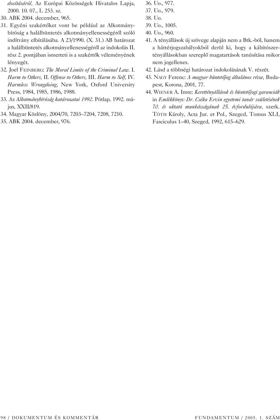 ) AB határozat a halálbüntetés alkotmányellenességérôl az indokolás II. rész 2. pontjában ismerteti is a szakértôk véleményének lényegét. 32. Joel FEINBERG: The Moral Limits of the Criminal Law. I. Harm to Others, II.