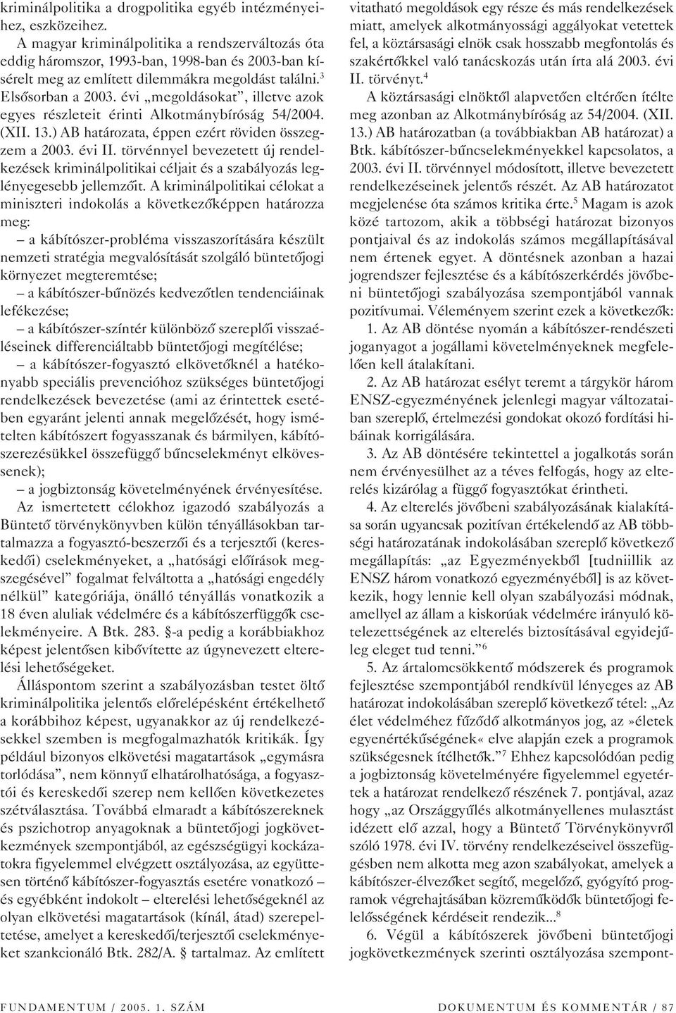 évi megoldásokat, illetve azok egyes részleteit érinti Alkotmánybíróság 54/2004. (XII. 13.) AB határozata, éppen ezért röviden összegzem a 2003. évi II.