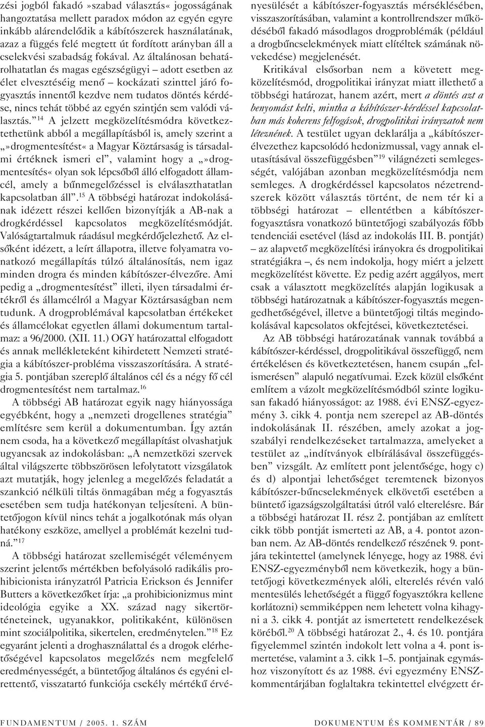 Az általánosan behatárolhatatlan és magas egészségügyi adott esetben az élet elvesztéséig menô kockázati szinttel járó fogyasztás innentôl kezdve nem tudatos döntés kérdése, nincs tehát többé az