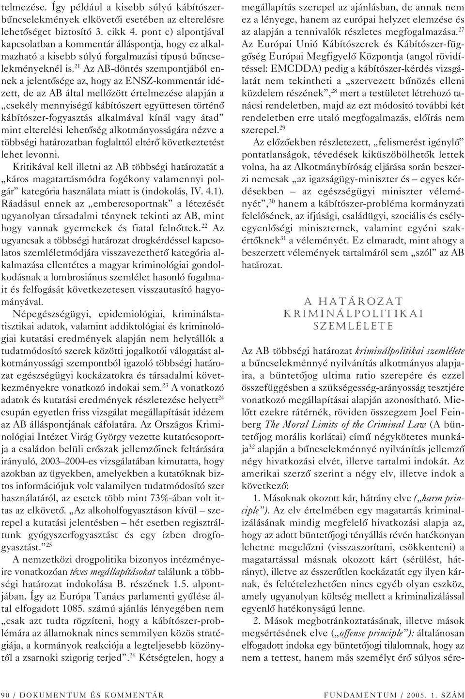 21 Az AB-döntés szempontjából ennek a jelentôsége az, hogy az ENSZ-kommentár idézett, de az AB által mellôzött értelmezése alapján a csekély mennyiségû kábítószert együttesen történô