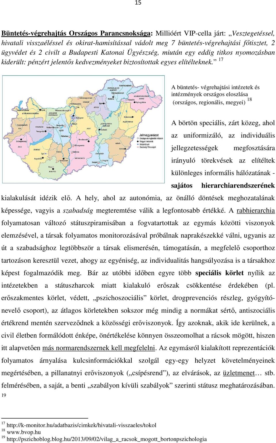 17 A büntetés- végrehajtási intézetek és intézmények országos eloszlása (országos, regionális, megyei) 18 A börtön speciális, zárt közeg, ahol az uniformizáló, az individuális jellegzetességek