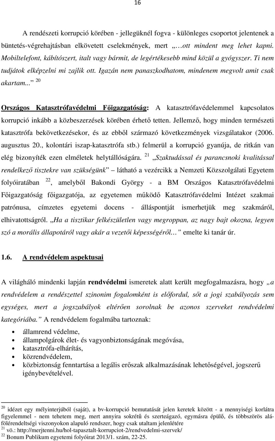 .. 20 Országos Katasztrófavédelmi Főigazgatóság: A katasztrófavédelemmel kapcsolatos korrupció inkább a közbeszerzések körében érhető tetten.