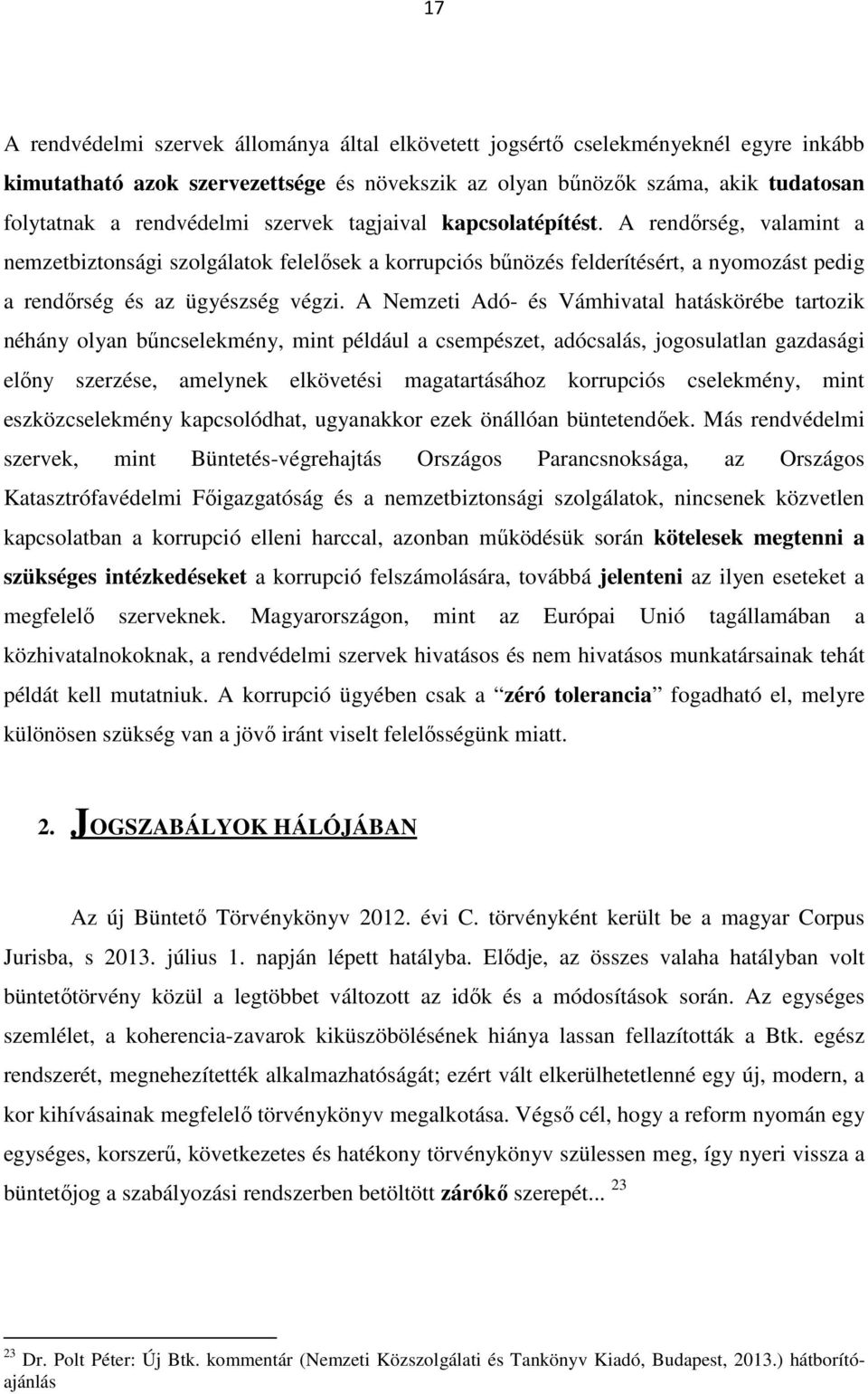 A Nemzeti Adó- és Vámhivatal hatáskörébe tartozik néhány olyan bűncselekmény, mint például a csempészet, adócsalás, jogosulatlan gazdasági előny szerzése, amelynek elkövetési magatartásához