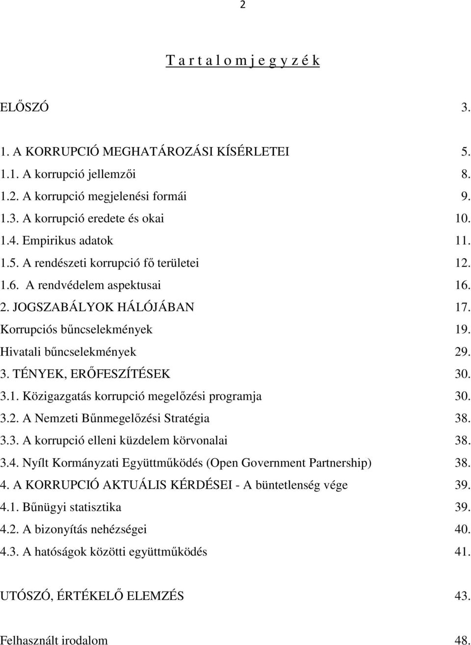 TÉNYEK, ERŐFESZÍTÉSEK 30. 3.1. Közigazgatás korrupció megelőzési programja 30. 3.2. A Nemzeti Bűnmegelőzési Stratégia 38. 3.3. A korrupció elleni küzdelem körvonalai 38. 3.4.