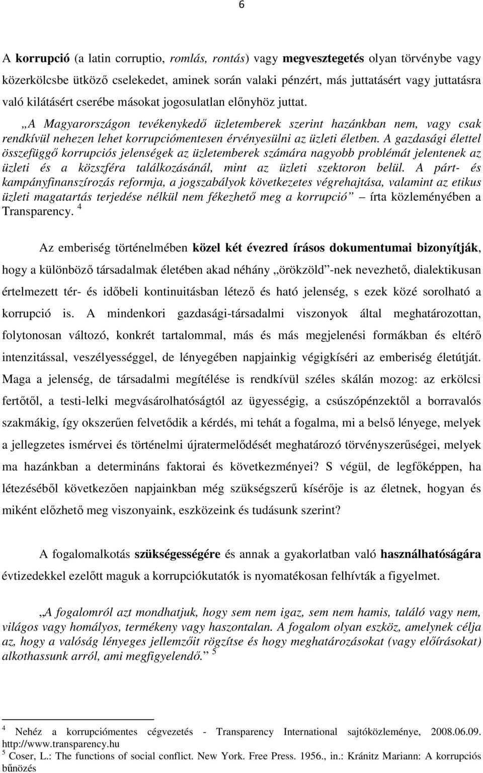 A gazdasági élettel összefüggő korrupciós jelenségek az üzletemberek számára nagyobb problémát jelentenek az üzleti és a közszféra találkozásánál, mint az üzleti szektoron belül.