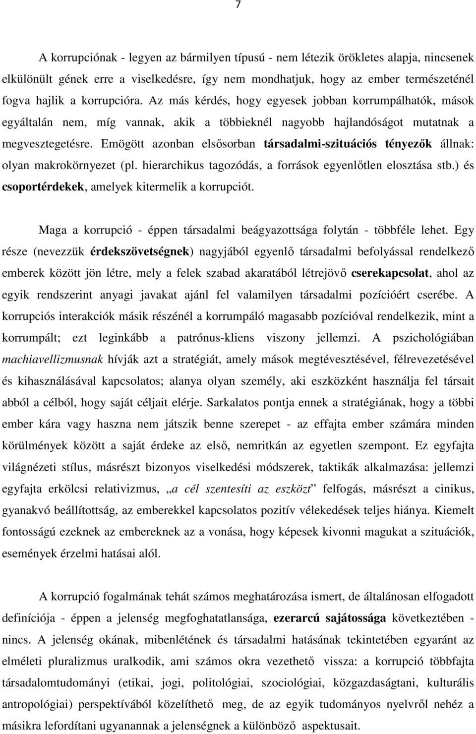 Emögött azonban elsősorban társadalmi-szituációs tényezők állnak: olyan makrokörnyezet (pl. hierarchikus tagozódás, a források egyenlőtlen elosztása stb.