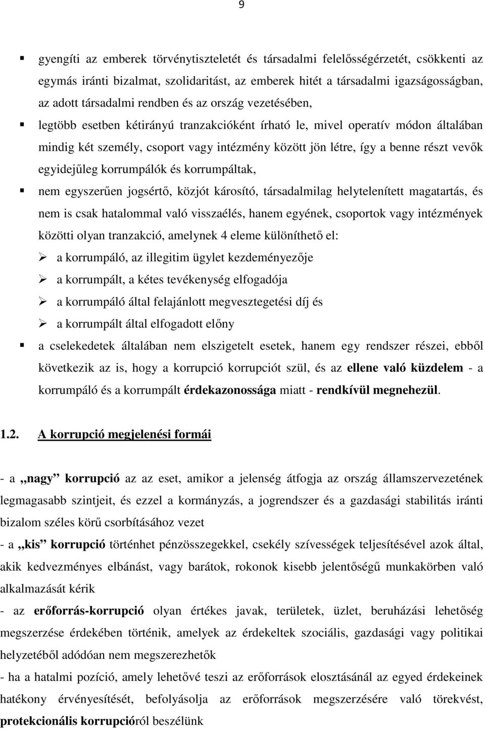 vevők egyidejűleg korrumpálók és korrumpáltak, nem egyszerűen jogsértő, közjót károsító, társadalmilag helytelenített magatartás, és nem is csak hatalommal való visszaélés, hanem egyének, csoportok