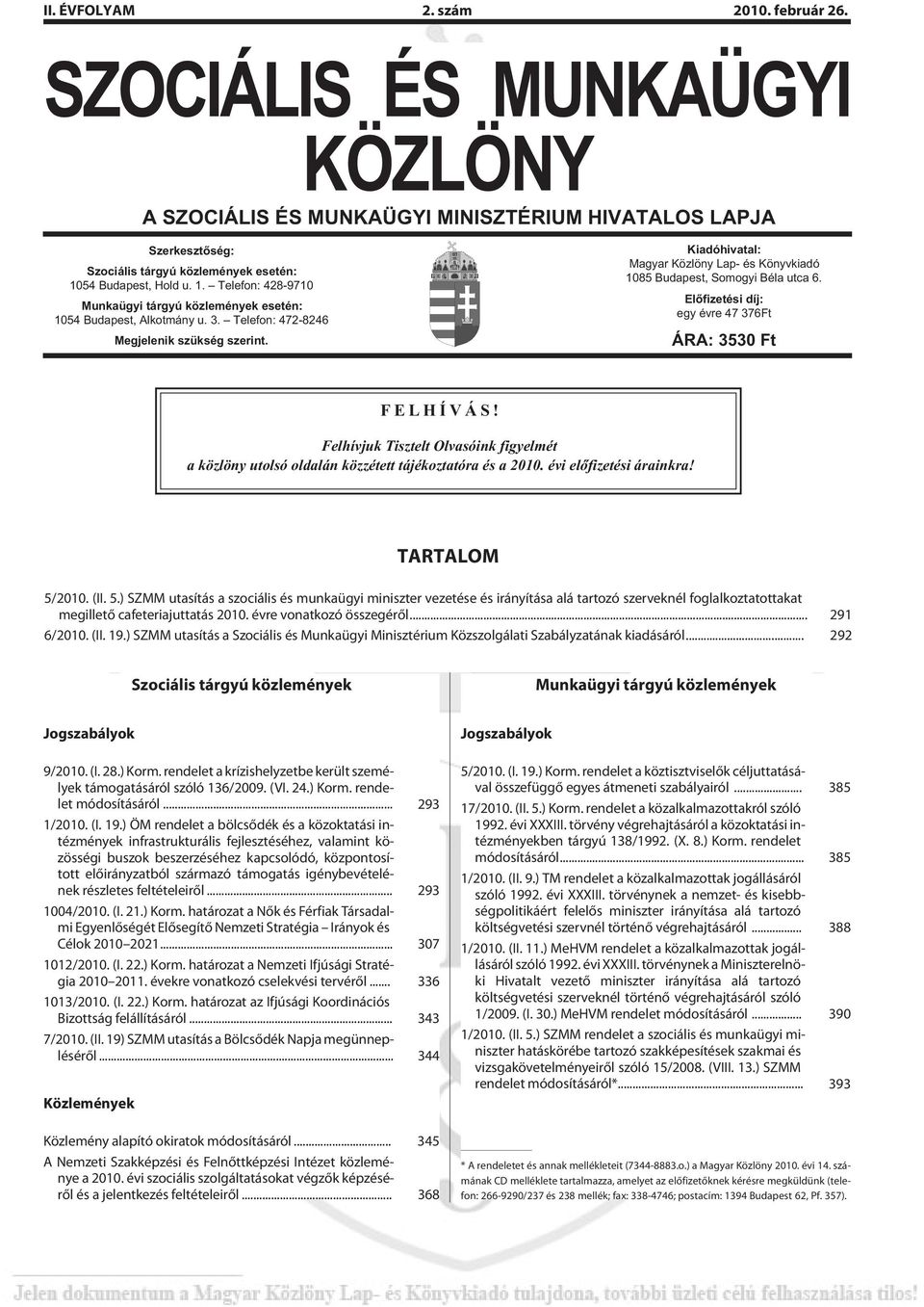 Kiadóhivatal: Magyar Közlöny Lap- és Könyvkiadó 1085 Budapest, Somogyi Béla utca 6. Elõfizetési díj: egy évre 47 376Ft ÁRA: 3530 Ft FELHÍVÁS!