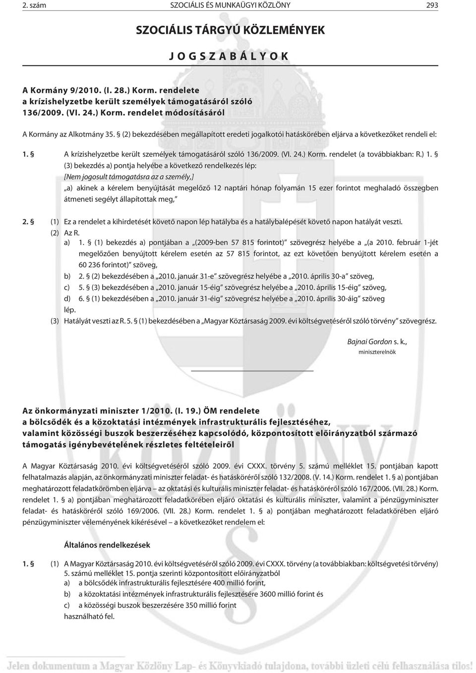 A krízishelyzetbe került személyek támogatásáról szóló 136/2009. (VI. 24.) Korm. rendelet (a továbbiakban: R.) 1.