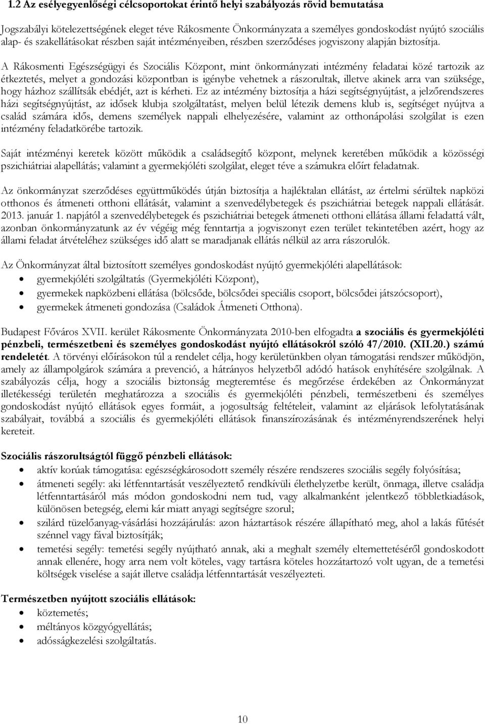 A Rákosmenti Egészségügyi és Szociális Központ, mint önkormányzati intézmény feladatai közé tartozik az étkeztetés, melyet a gondozási központban is igénybe vehetnek a rászorultak, illetve akinek