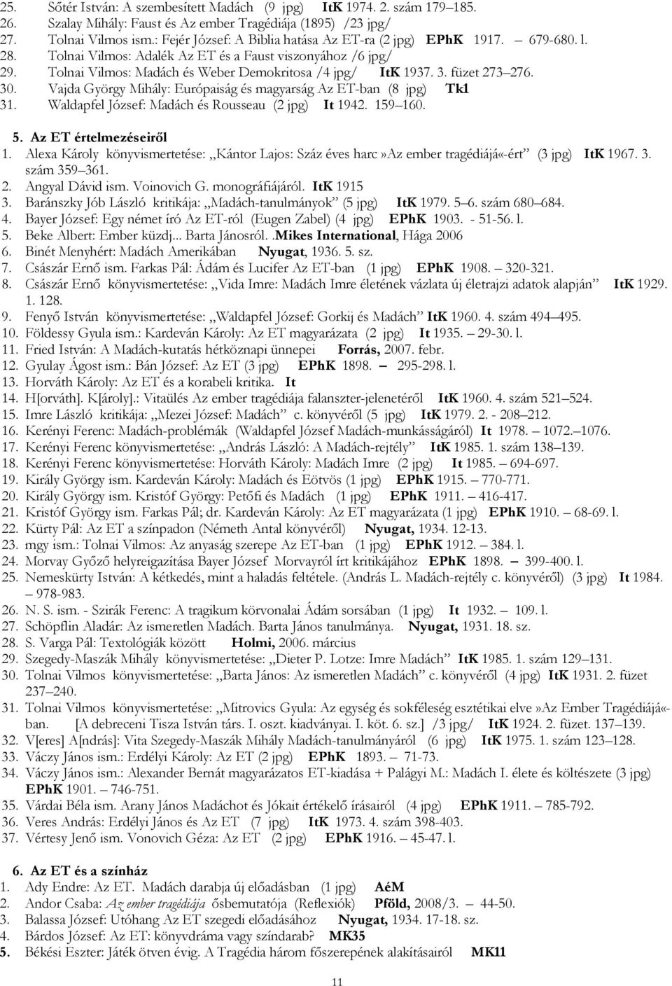 3. füzet 273 276. 30. Vajda György Mihály: Európaiság és magyarság Az ET-ban (8 jpg) Tk1 31. Waldapfel József: Madách és Rousseau (2 jpg) It 1942. 159 160. 5. Az ET értelmezéseiről 1.