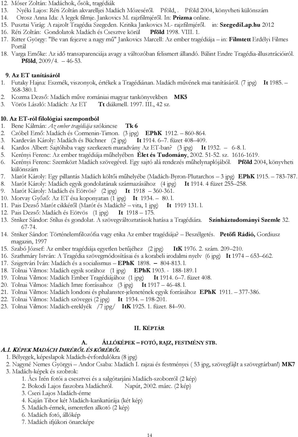 Réti Zoltán: Gondolatok Madách és Csesztve körül Pföld 1998. VIII. 1. 17. Ritter György: "Be van fejezve a nagy mű" Jankovics Marcell: Az ember tragédiája in: Filmtett Erdélyi Filmes Portál 18.