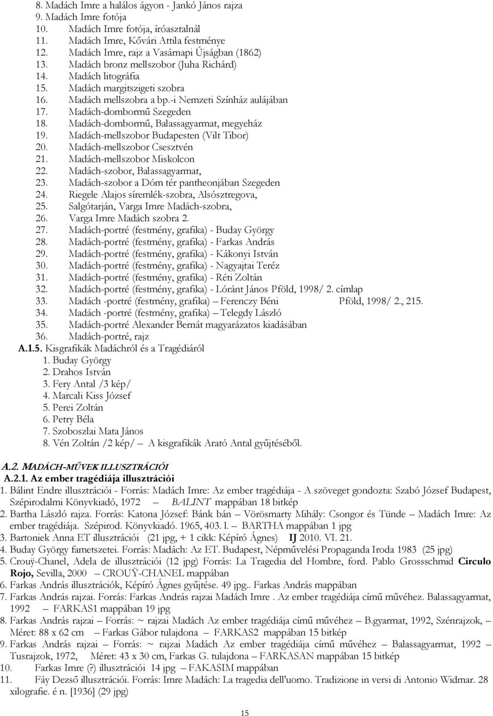 -i Nemzeti Színház aulájában 17. Madách-dombormű Szegeden 18. Madách-dombormű, Balassagyarmat, megyeház 19. Madách-mellszobor Budapesten (Vilt Tibor) 20. Madách-mellszobor Csesztvén 21.