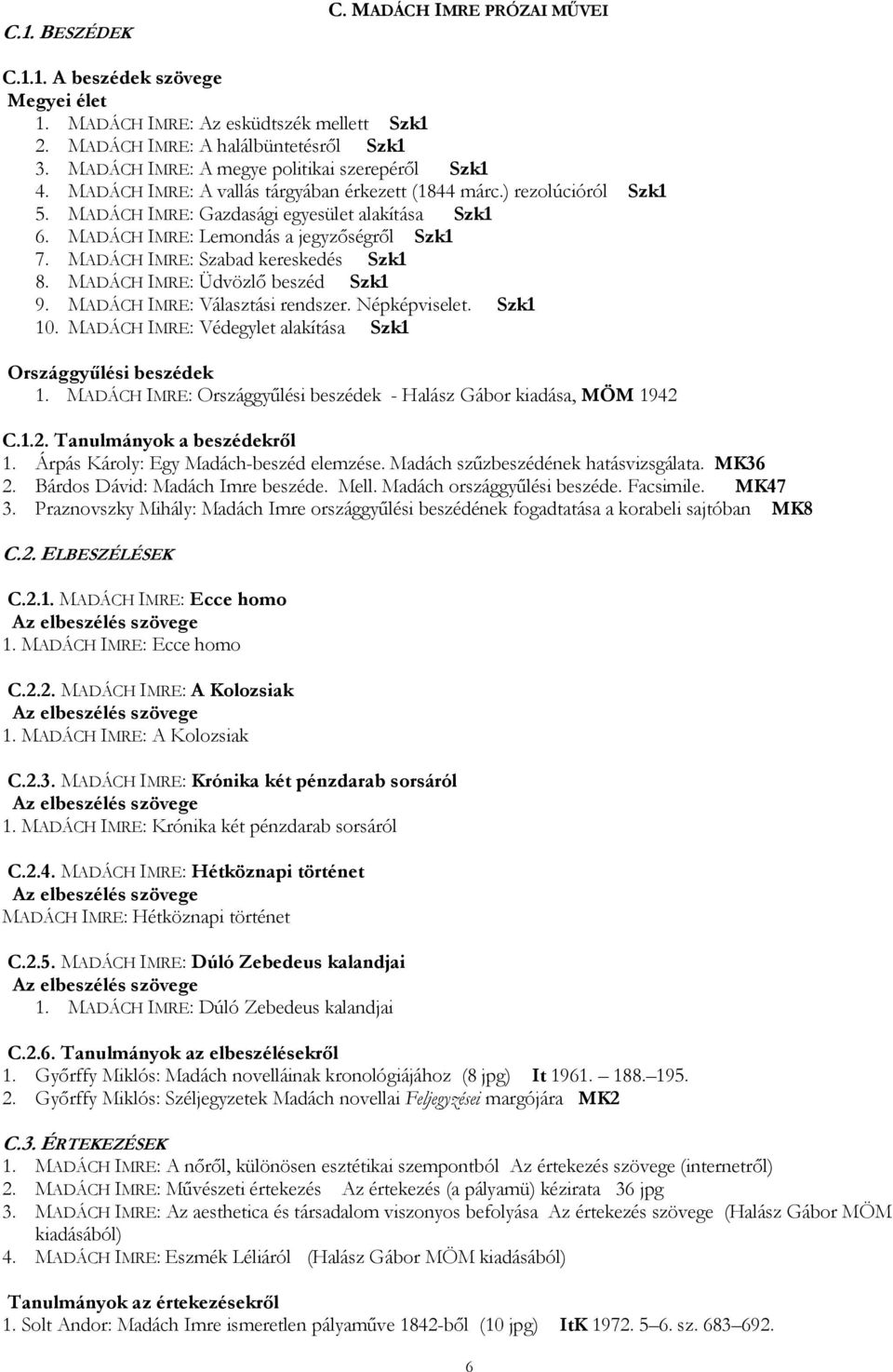 MADÁCH IMRE: Lemondás a jegyzőségről Szk1 7. MADÁCH IMRE: Szabad kereskedés Szk1 8. MADÁCH IMRE: Üdvözlő beszéd Szk1 9. MADÁCH IMRE: Választási rendszer. Népképviselet. Szk1 10.