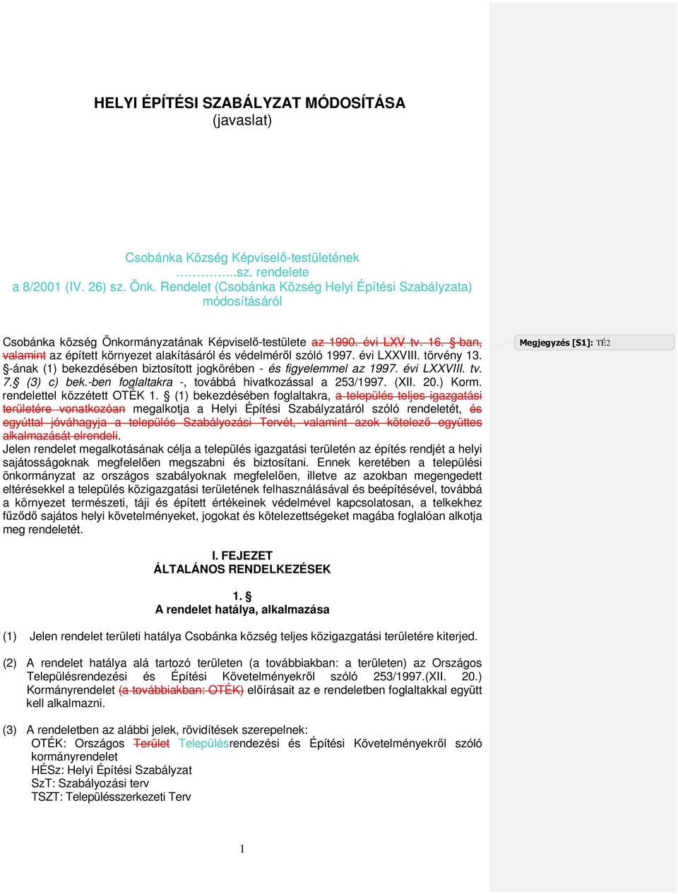 -ban, valamint az épített környezet alakításáról és védelmérıl szóló 1997. évi LXXVIII. törvény 13. -ának (1) bekezdésében biztosított jogkörében - és figyelemmel az 1997. évi LXXVIII. tv. 7.