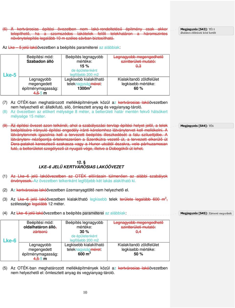 Megjegyzés [S43]: TÉ11 általános elıírások közé került Az Lke 5 jelő lakóövezetben a beépítés paraméterei az alábbiak: Lke-5 Beépítési mód: Szabadon álló Legnagyobb megengedett építménymagasság: 4,5