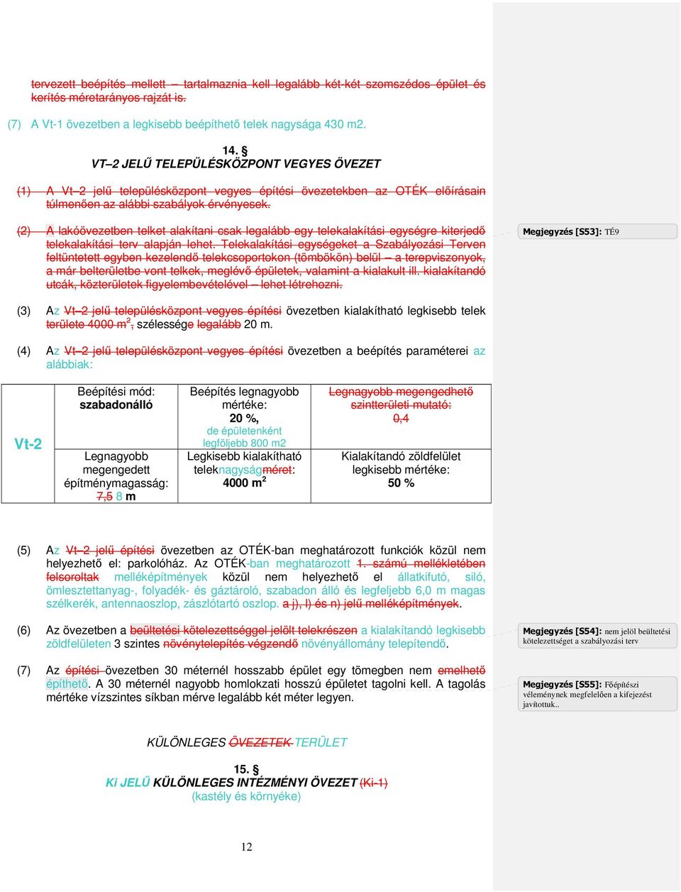 (2) A lakóövezetben telket alakítani csak legalább egy telekalakítási egységre kiterjedı telekalakítási terv alapján lehet.