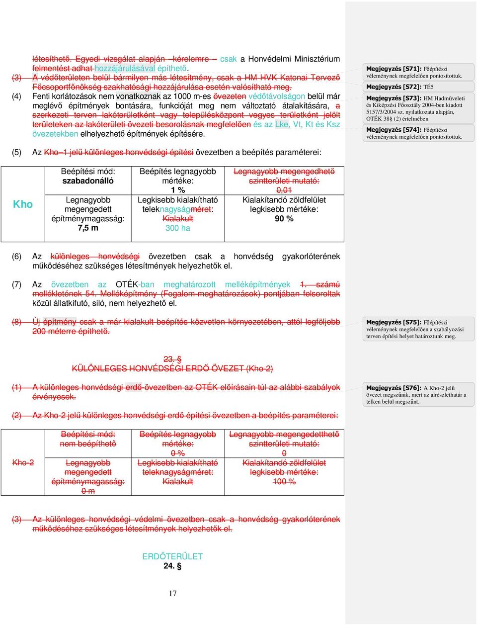 (4) Fenti korlátozások nem vonatkoznak az 1000 m-es övezeten védıtávolságon belül már meglévı építmények bontására, funkcióját meg nem változtató átalakítására, a szerkezeti terven lakóterületként