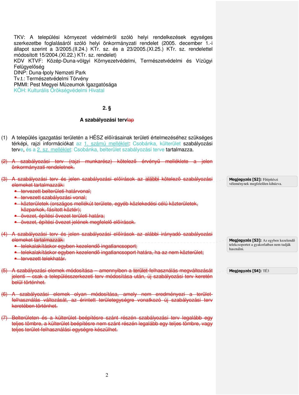 A szabályozási tervlap (1) A település igazgatási területén a HÉSZ elıírásainak területi értelmezéséhez szükséges térképi, rajzi információkat az 1.