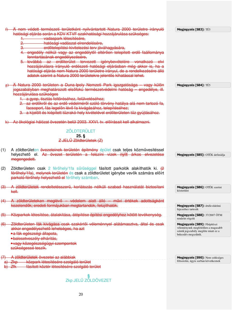 továbbá az erdıterület tervezett igénybevételére vonatkozó elvi hozzájárulásra irányuló erdészeti hatósági eljárásban még akkor is, ha a hatósági eljárás nem Natura 2000 területre irányul, de a