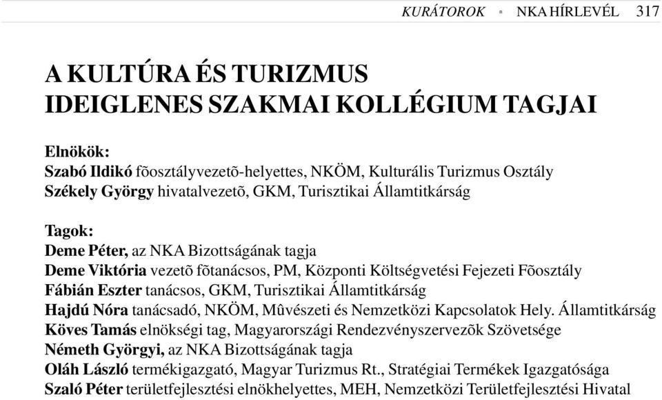 GKM, Turisztikai Államtitkárság Hajdú Nóra tanácsadó, NKÖM, Mûvészeti és Nemzetközi Kapcsolatok Hely.