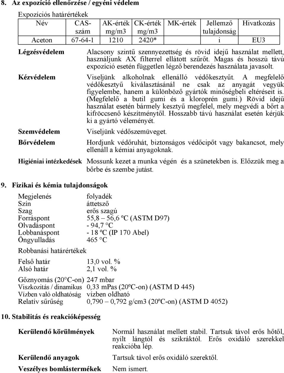 Kézvédelem Viseljünk alkoholnak ellenálló védőkesztyűt. A megfelelő védőkesztyű kiválasztásánál ne csak az anyagát vegyük figyelembe, hanem a különböző gyártók minőségbeli eltéréseit is.