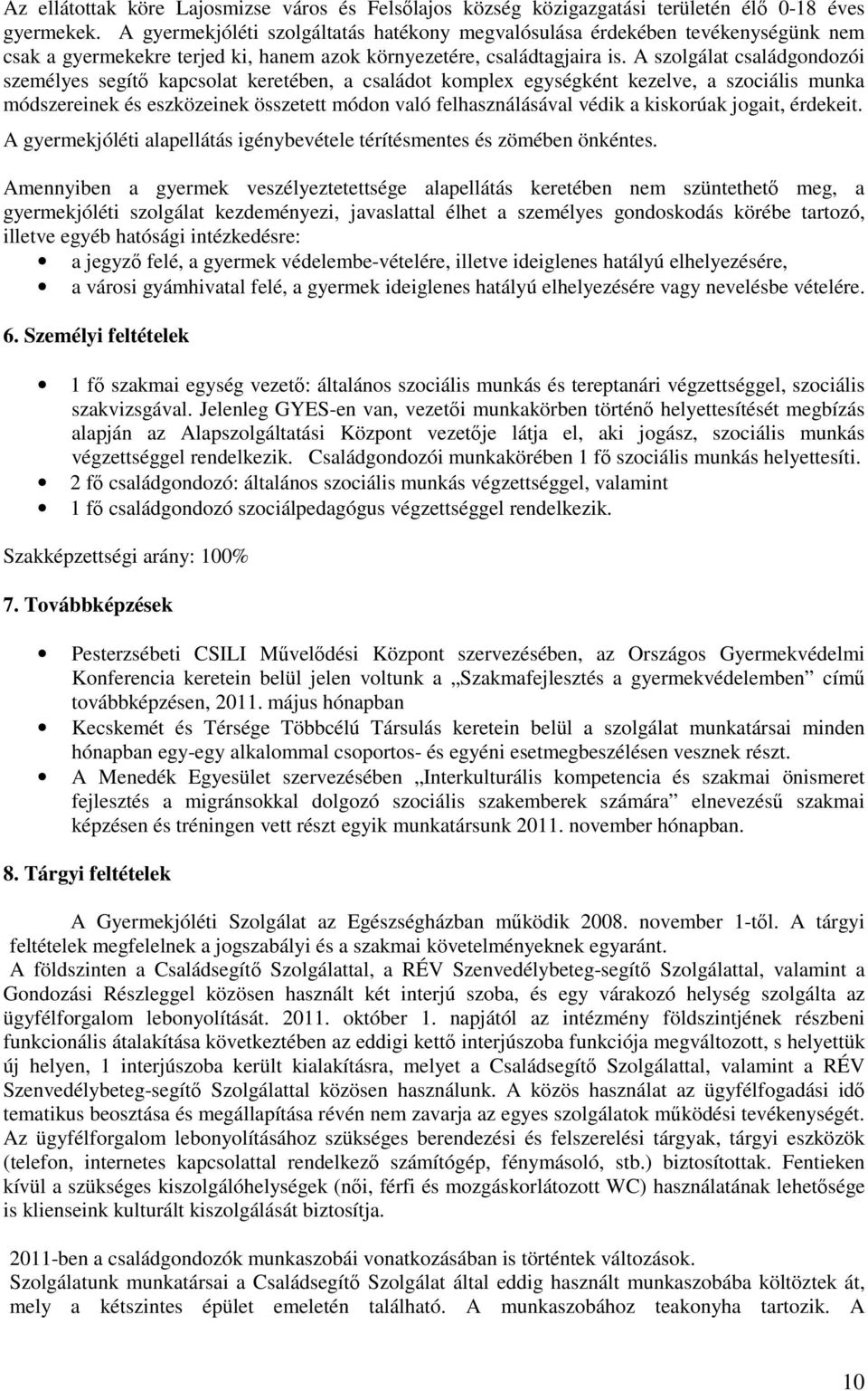 A szolgálat családgondozói személyes segítı kapcsolat keretében, a családot komplex egységként kezelve, a szociális munka módszereinek és eszközeinek összetett módon való felhasználásával védik a