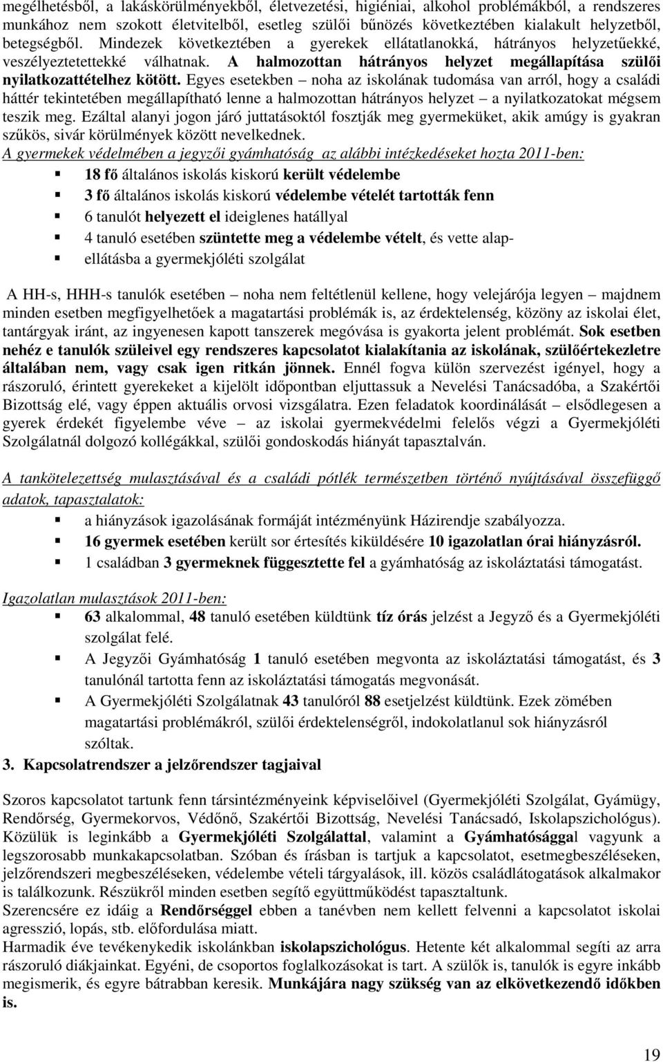 Egyes esetekben noha az iskolának tudomása van arról, hogy a családi háttér tekintetében megállapítható lenne a halmozottan hátrányos helyzet a nyilatkozatokat mégsem teszik meg.