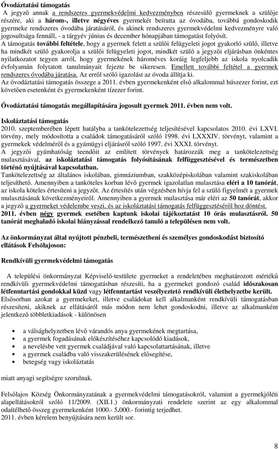 A támogatás további feltétele, hogy a gyermek felett a szülıi felügyeleti jogot gyakorló szülı, illetve ha mindkét szülı gyakorolja a szülıi felügyeleti jogot, mindkét szülı a jegyzıi eljárásban