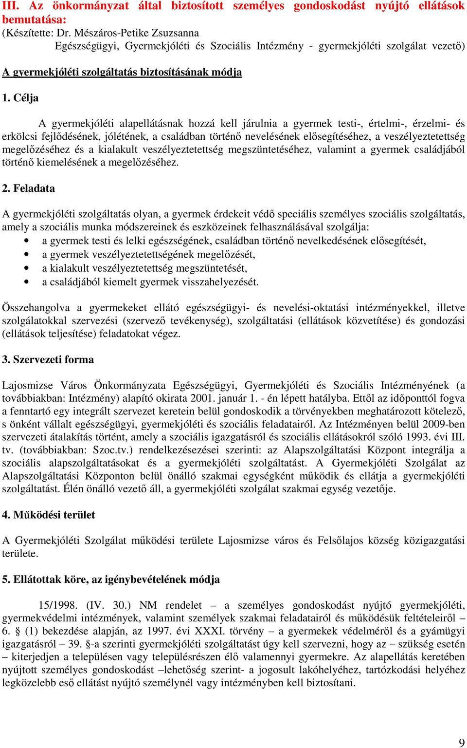 Célja A gyermekjóléti alapellátásnak hozzá kell járulnia a gyermek testi-, értelmi-, érzelmi- és erkölcsi fejlıdésének, jólétének, a családban történı nevelésének elısegítéséhez, a veszélyeztetettség