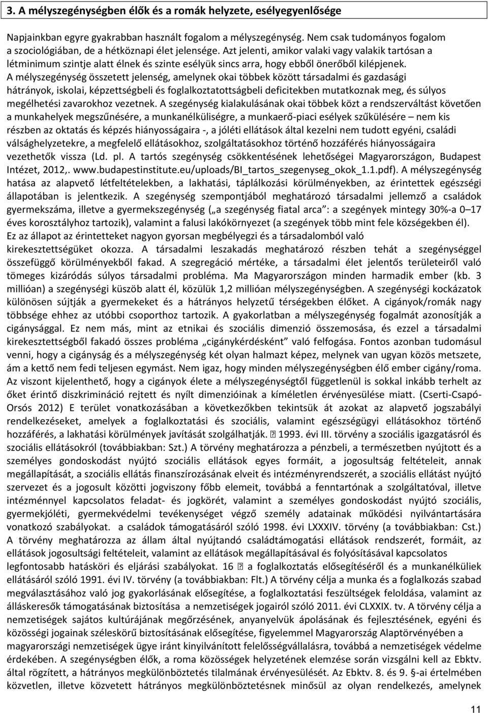 Azt jelenti, amikor valaki vagy valakik tartósan a létminimum szintje alatt élnek és szinte esélyük sincs arra, hogy ebből önerőből kilépjenek.