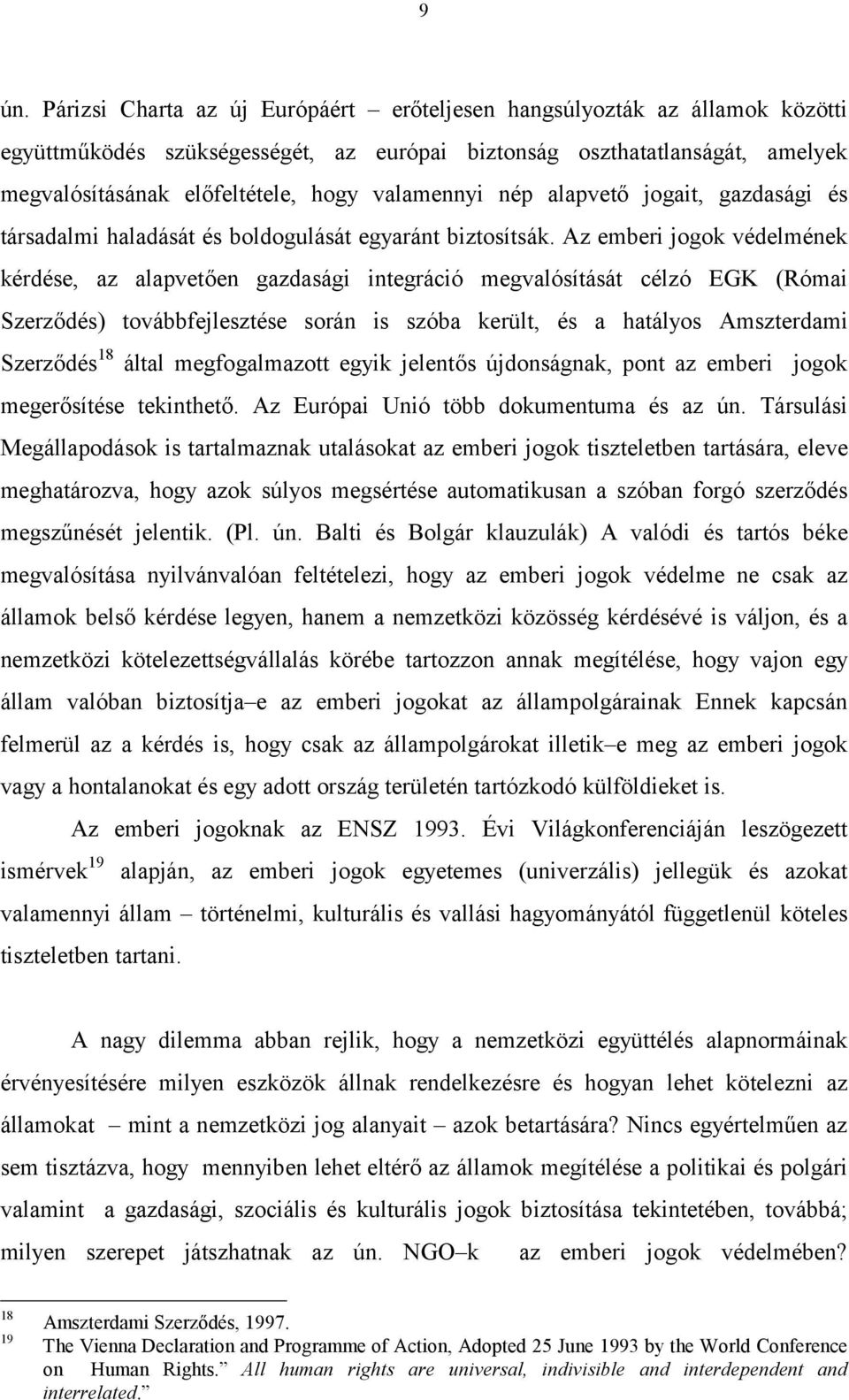 Az emberi jogok védelmének kérdése, az alapvetően gazdasági integráció megvalósítását célzó EGK (Római Szerződés) továbbfejlesztése során is szóba került, és a hatályos Amszterdami Szerződés 18 által