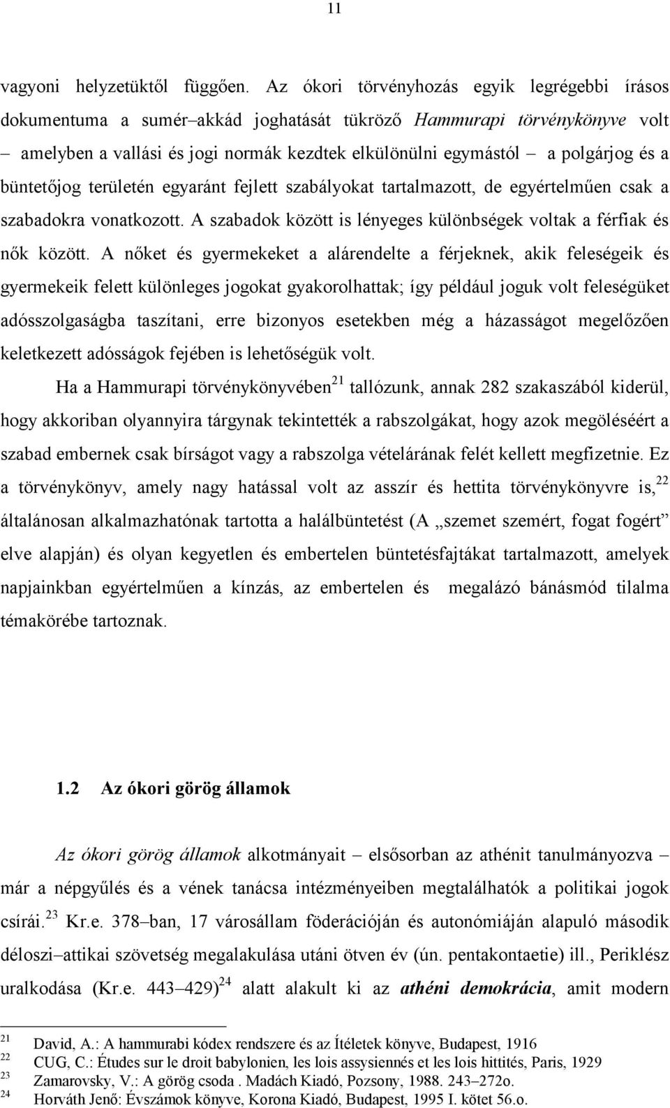 a büntetőjog területén egyaránt fejlett szabályokat tartalmazott, de egyértelműen csak a szabadokra vonatkozott. A szabadok között is lényeges különbségek voltak a férfiak és nők között.